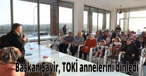 Başkan Şayir, TOKİ annelerini dinledi 