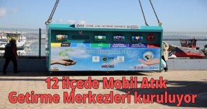    12 ilçede Mobil Atık Getirme Merkezleri kuruluyor
