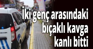 İki genç arasındaki bıçaklı kavga kanlı bitti