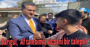 Mustafa Sarıgül. 'Af talebimiz vicdani bir taleptir'