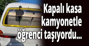 Kapalı kasa kamyonetle öğrenci taşıyan ehliyetsiz sürücüye 13 bin TL ceza