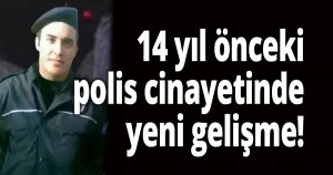 14 yıl önceki polis cinayetinde yeni gelişme!