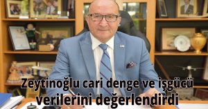 Zeytinoğlu cari denge ve işgücü verilerini değerlendirdi