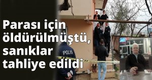 Parası için öldürülmüştü, sanıklar tahliye edildi