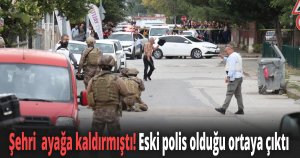 Şehri  ayağa kaldırmıştı! 