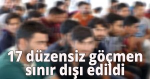  17 düzensiz göçmen sınır dışı edildi