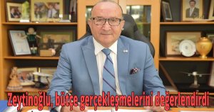 Zeytinoğlu, bütçe gerçekleşmelerini değerlendirdi