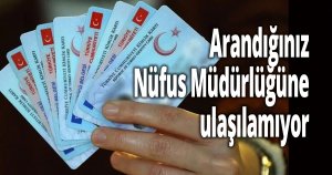 Arandığınız Nüfus Müdürlüğüne ulaşılamıyor