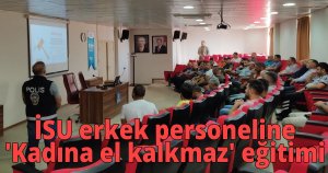 İSU erkek personeline'Kadına el kalkmaz' eğitimi