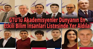 GTÜ'lü Akademisyenler Dünyanın En Etkili Bilim İnsanları Listesinde Yer Aldılar
