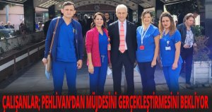 ÇALIŞANLAR; PEHLİVAN’DAN MÜJDESİNİ GERÇEKLEŞTİRMESİNİ BEKLİYOR