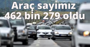 Araç sayımız 462 bin 279 oldu