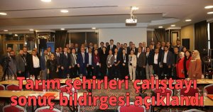  Tarım şehirleri çalıştayı sonuç bildirgesi açıklandı