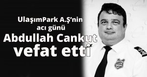 UlaşımPark A.Ş nin acı günü Abdullah Cankut vefat etti