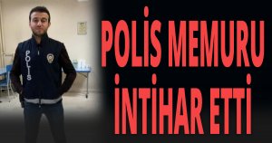 POLİS MEMURU İNTİHAR ETTİ
