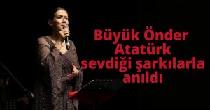 Büyük Önder Atatürk sevdiği şarkılarla anıldı