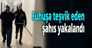 Fuhuşa teşvik eden şahıs yakalandı