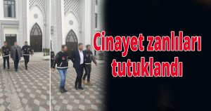 Cinayet zanlıları tutuklandı
