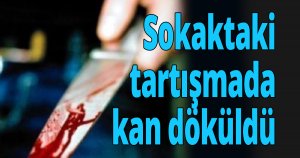 Sokaktaki tartışmada kan döküldü