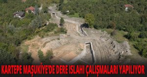KARTEPE MAŞUKİYE’DE DERE ISLAHI ÇALIŞMALARI YAPILIYOR