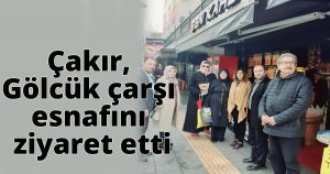 Çakır, Gölcük çarşı esnafını ziyaret etti