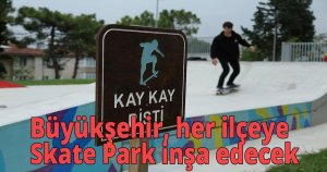  Büyükşehir, her ilçeye Skate Park inşa edecek