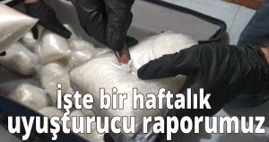 İşte bir haftalık uyuşturucu raporumuz