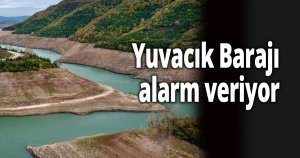 Yuvacık Barajı alarm veriyor