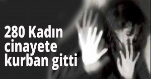 280 kadın cinayete kurban gitti
