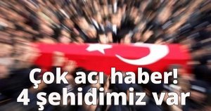 Çok acı haber!4 şehidimiz var