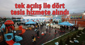 tek açılış ile dört tesis hizmete alındı 