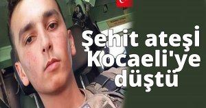 Şehit ateşİ Kocaeli'ye düştü