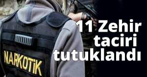 11 zehir taciri tutuklandı