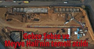  Gebze Sebze ve Meyve Hali’nin temeli atıldı