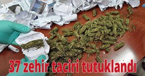 37 zehir taciri tutuklandı