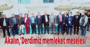 Akalın, 'Derdimiz memleket meselesi'