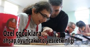Özel çocuklara, ahşap oyuncak atölyesi etkinliği
