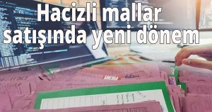 Hacizli mallar satışında yeni dönem