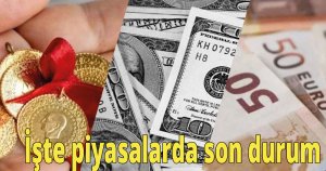 İşte piyasalarda son durum
