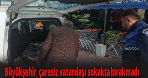 Büyükşehir, çaresiz vatandaşı sokakta bırakmadı