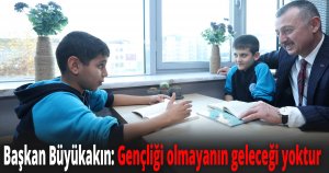 Başkan Büyükakın: Gençliği olmayanın geleceği yoktur