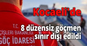 Kocaeli'de 8 düzensiz göçmen sınır dışı edildi