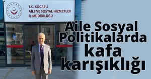 Aile sosyal politikalarda kafa karışıklığı