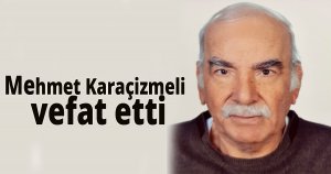 Mehmet Karaçizmeli vefat etti