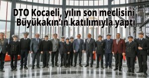 DTO Kocaeli, yılın son meclisini  Büyükakın’ın katılımıyla yaptı