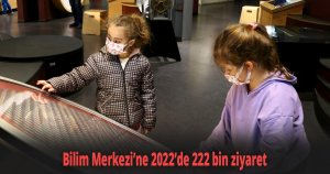 Bilim Merkezi’ne 2022’de 222 bin ziyaret
