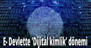 E- Devlette 'Dijital kimlik' dönemi 
