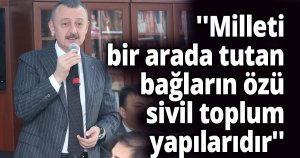 ''Milleti bir arada tutan bağların özü sivil toplum yapılarıdır''