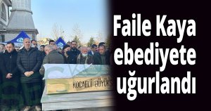 Faile Kaya ebediyete uğurlandı