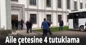 Aile çetesine 4 tutuklama